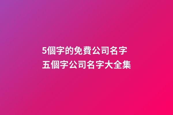 5個字的免費公司名字 五個字公司名字大全集-第1張-公司起名-玄機派
